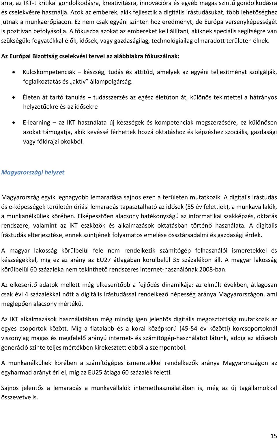 A fókuszba azokat az embereket kell állítani, akiknek speciális segítségre van szükségük: fogyatékkal élők, idősek, vagy gazdaságilag, technológiailag elmaradott területen élnek.