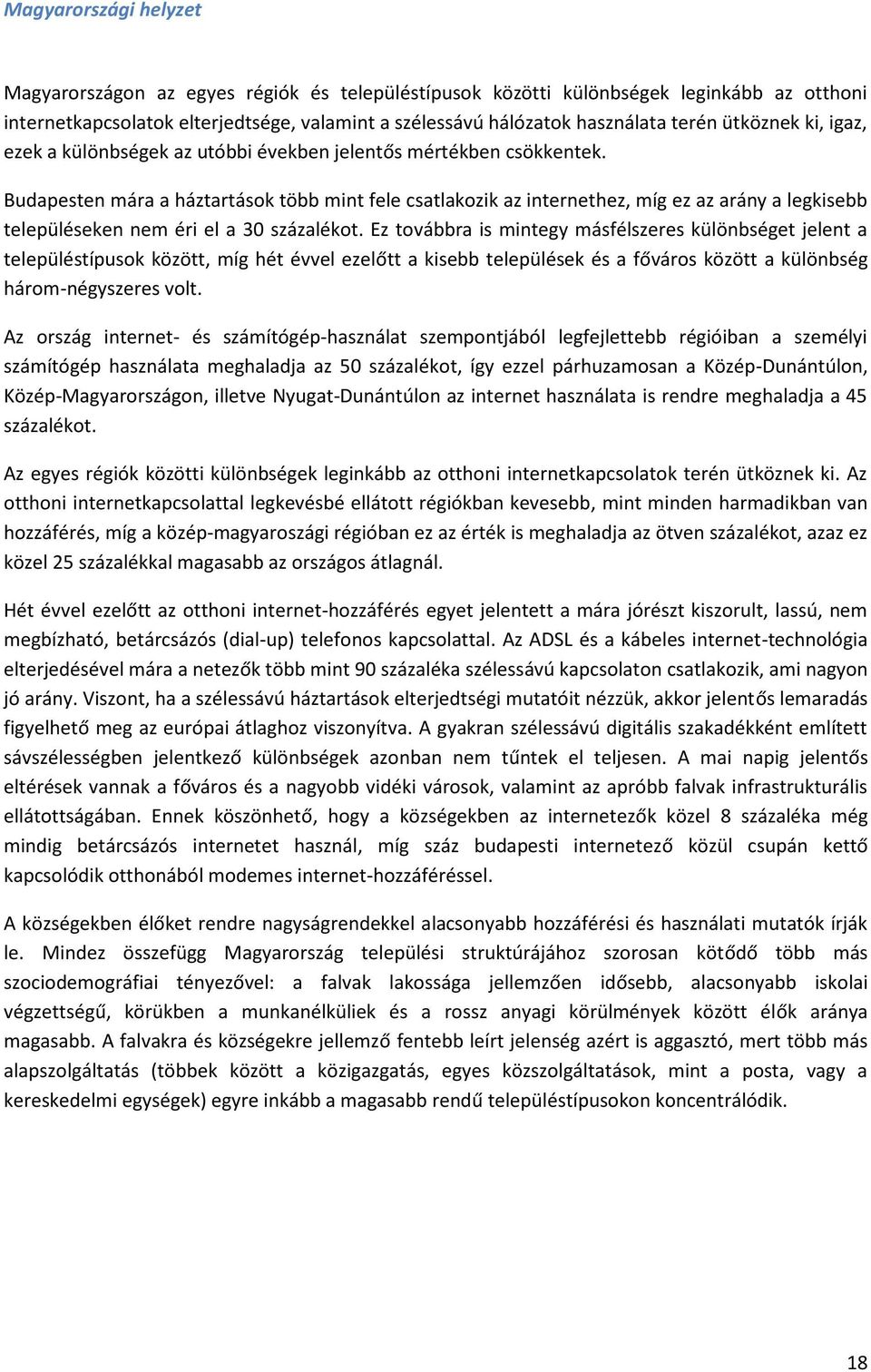 Budapesten mára a háztartások több mint fele csatlakozik az internethez, míg ez az arány a legkisebb településeken nem éri el a 30 százalékot.