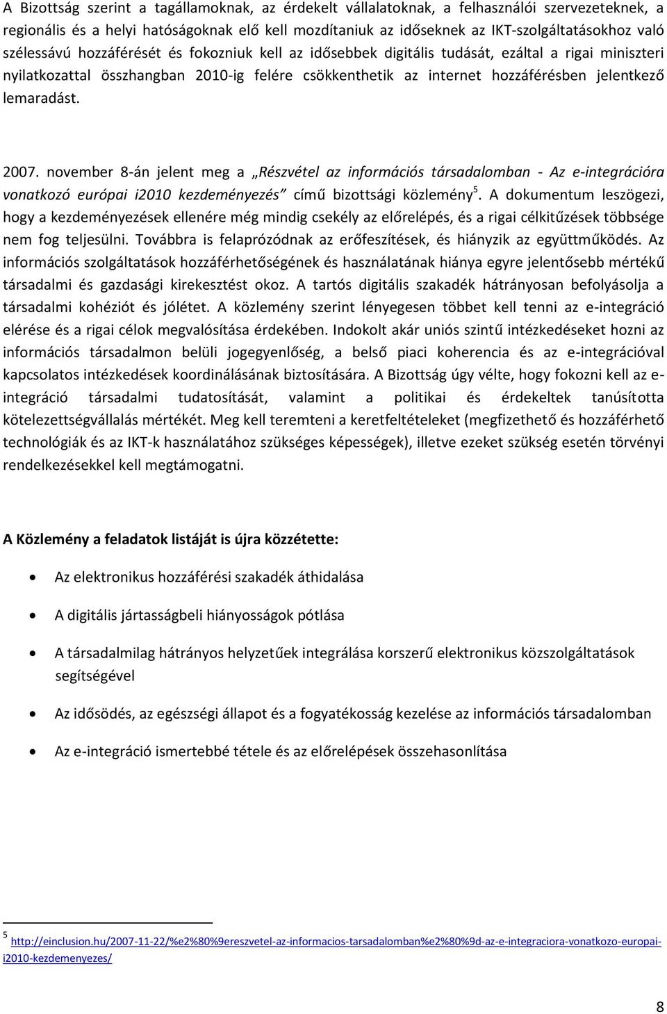 lemaradást. 2007. november 8-án jelent meg a Részvétel az információs társadalomban - Az e-integrációra vonatkozó európai i2010 kezdeményezés című bizottsági közlemény 5.