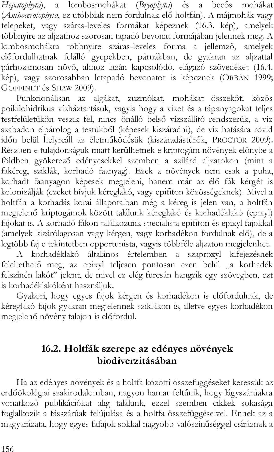 A lombosmohákra többnyire száras-leveles forma a jellemző, amelyek előfordulhatnak felálló gyepekben, párnákban, de gyakran az aljzattal párhozamosan növő, ahhoz lazán kapcsolódó, elágazó szövedéket