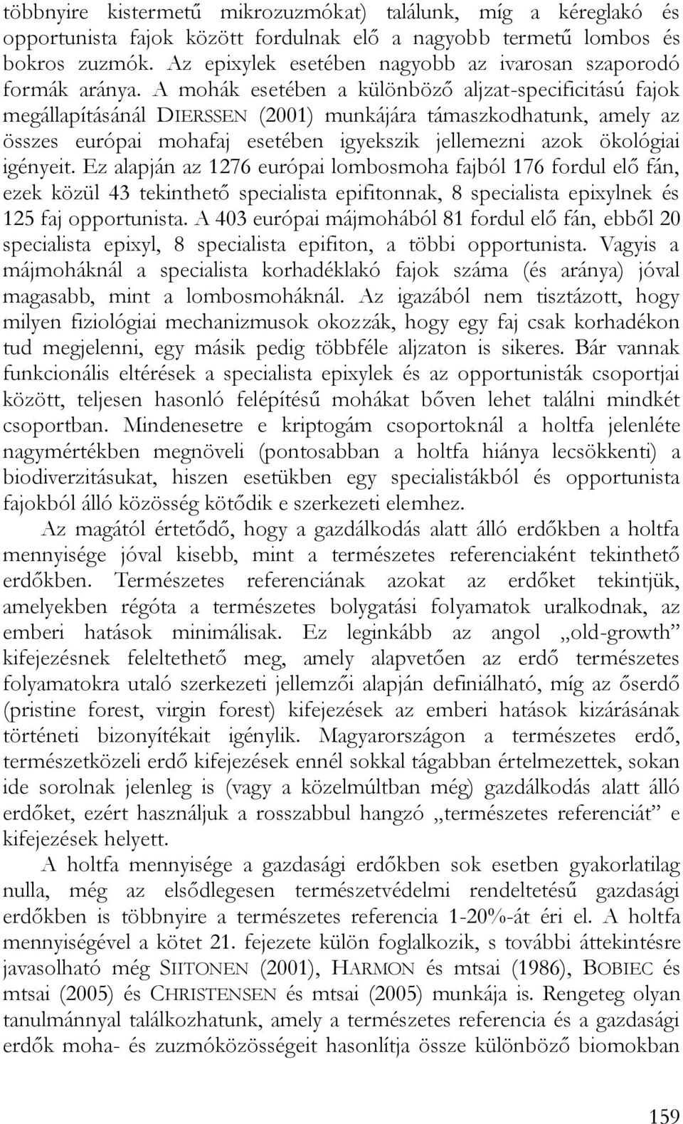 A mohák esetében a különböző aljzat-specificitású fajok megállapításánál DIERSSEN (2001) munkájára támaszkodhatunk, amely az összes európai mohafaj esetében igyekszik jellemezni azok ökológiai