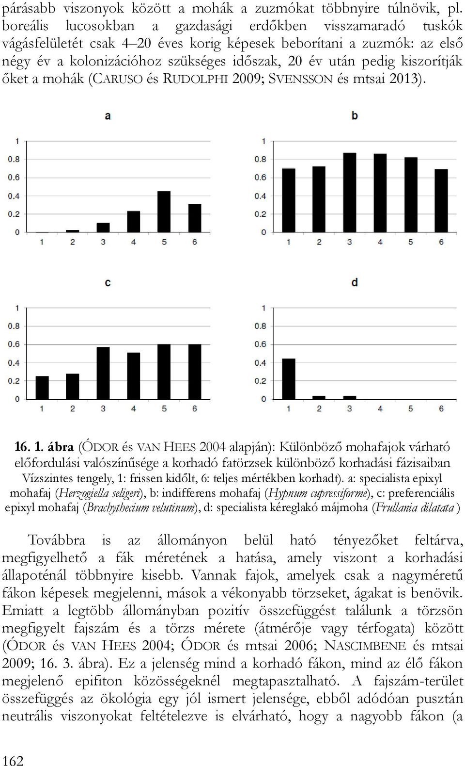 kiszorítják őket a mohák (CARUSO és RUDOLPHI 2009; SVENSSON és mtsai 2013). 16