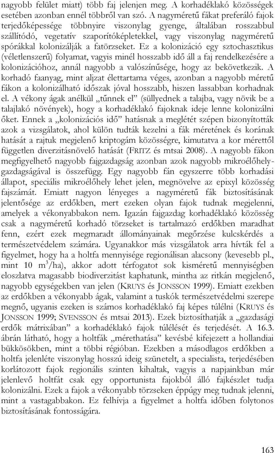 fatörzseket. Ez a kolonizáció egy sztochasztikus (véletlenszerű) folyamat, vagyis minél hosszabb idő áll a faj rendelkezésére a kolonizációhoz, annál nagyobb a valószínűsége, hogy az bekövetkezik.