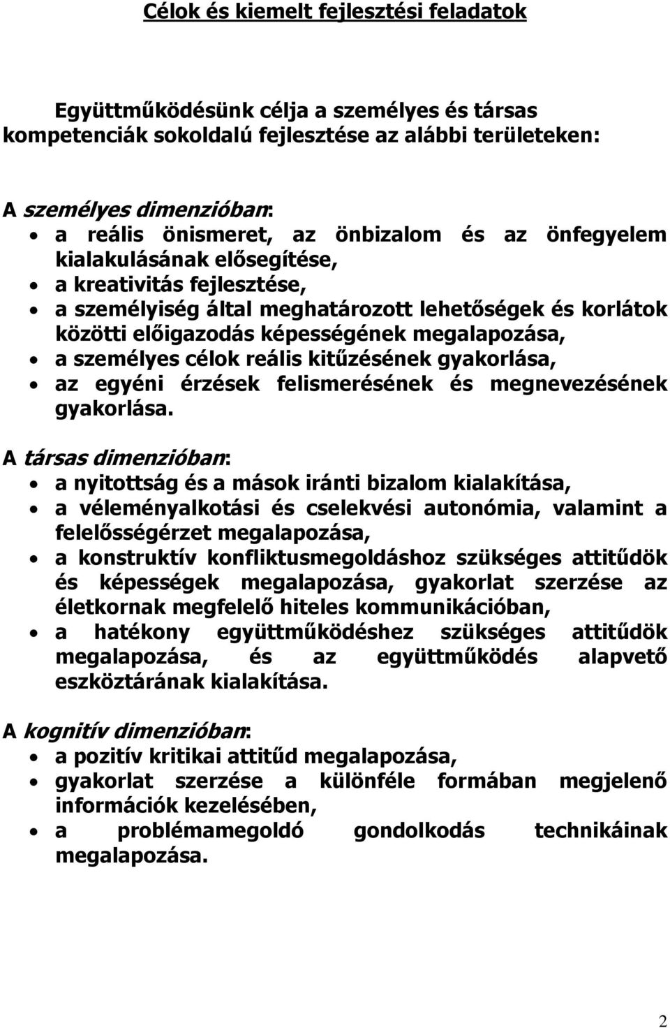 reális kitűzésének gyakorlása, az egyéni érzések felismerésének és megnevezésének gyakorlása.