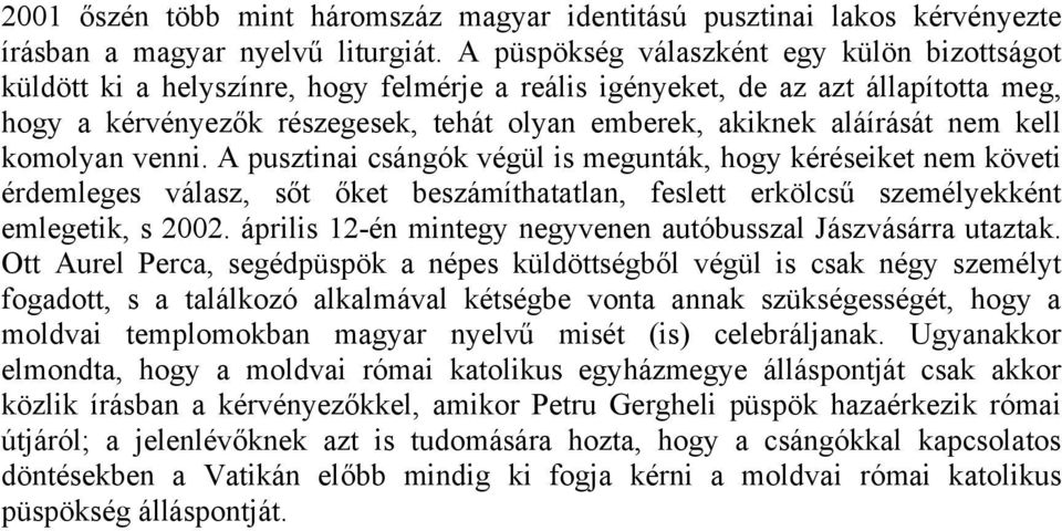 aláírását nem kell komolyan venni. A pusztinai csángók végül is megunták, hogy kéréseiket nem követi érdemleges válasz, sőt őket beszámíthatatlan, feslett erkölcsű személyekként emlegetik, s 2002.