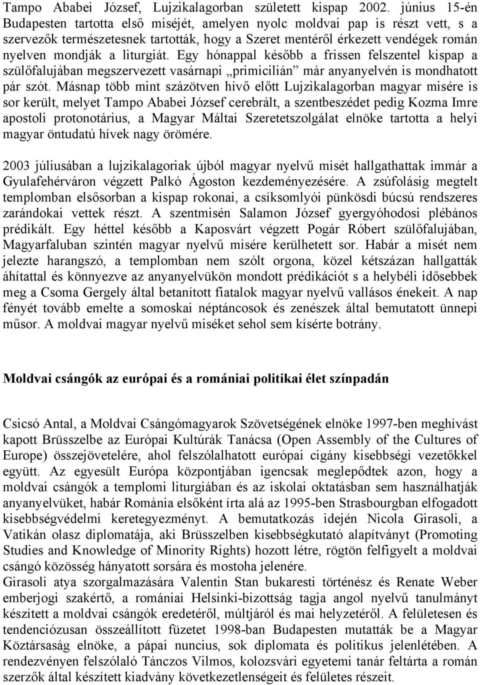 liturgiát. Egy hónappal később a frissen felszentel kispap a szülőfalujában megszervezett vasárnapi primicilián már anyanyelvén is mondhatott pár szót.