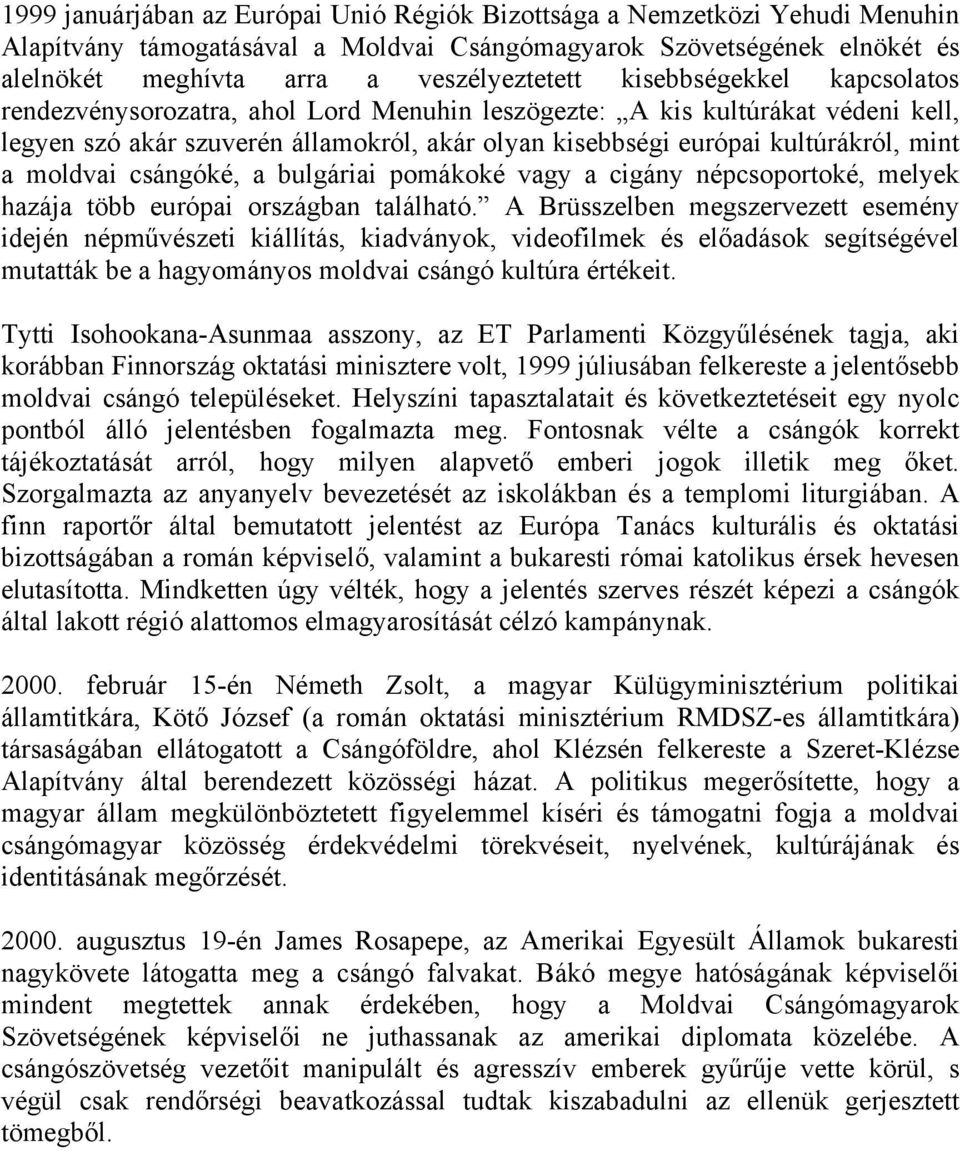 moldvai csángóké, a bulgáriai pomákoké vagy a cigány népcsoportoké, melyek hazája több európai országban található.