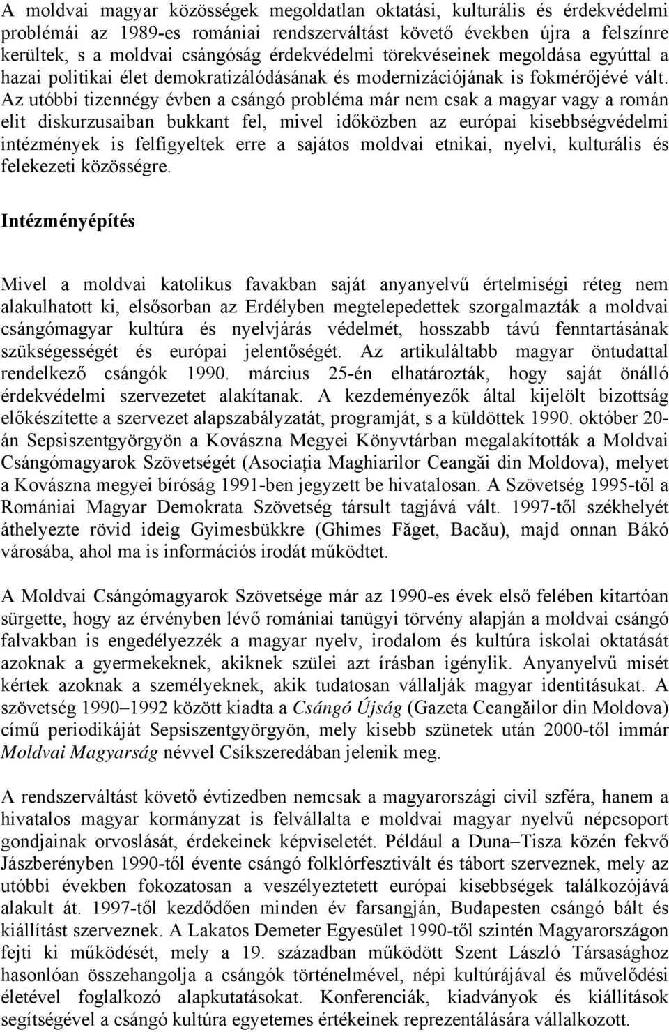 Az utóbbi tizennégy évben a csángó probléma már nem csak a magyar vagy a román elit diskurzusaiban bukkant fel, mivel időközben az európai kisebbségvédelmi intézmények is felfigyeltek erre a sajátos