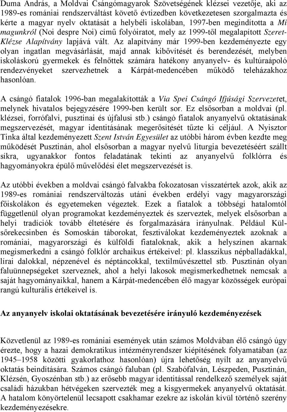 Az alapítvány már 1999-ben kezdeményezte egy olyan ingatlan megvásárlását, majd annak kibővítését és berendezését, melyben iskoláskorú gyermekek és felnőttek számára hatékony anyanyelv- és