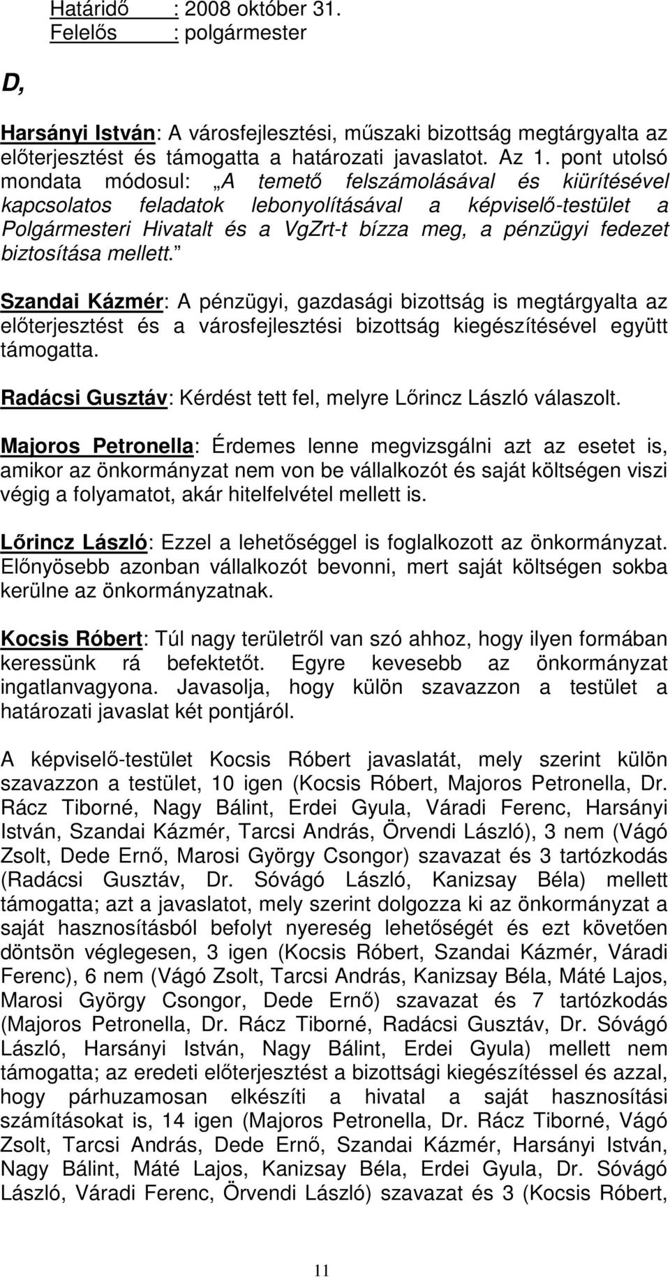 biztosítása mellett. Szandai Kázmér: A pénzügyi, gazdasági bizottság is megtárgyalta az elıterjesztést és a városfejlesztési bizottság kiegészítésével együtt támogatta.