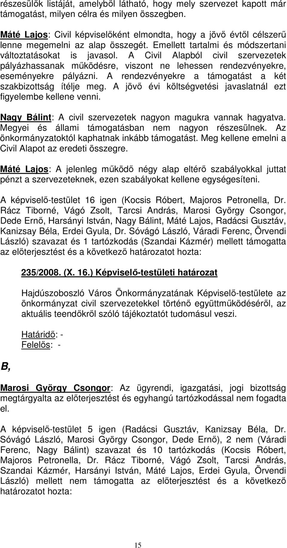 A Civil Alapból civil szervezetek pályázhassanak mőködésre, viszont ne lehessen rendezvényekre, eseményekre pályázni. A rendezvényekre a támogatást a két szakbizottság ítélje meg.