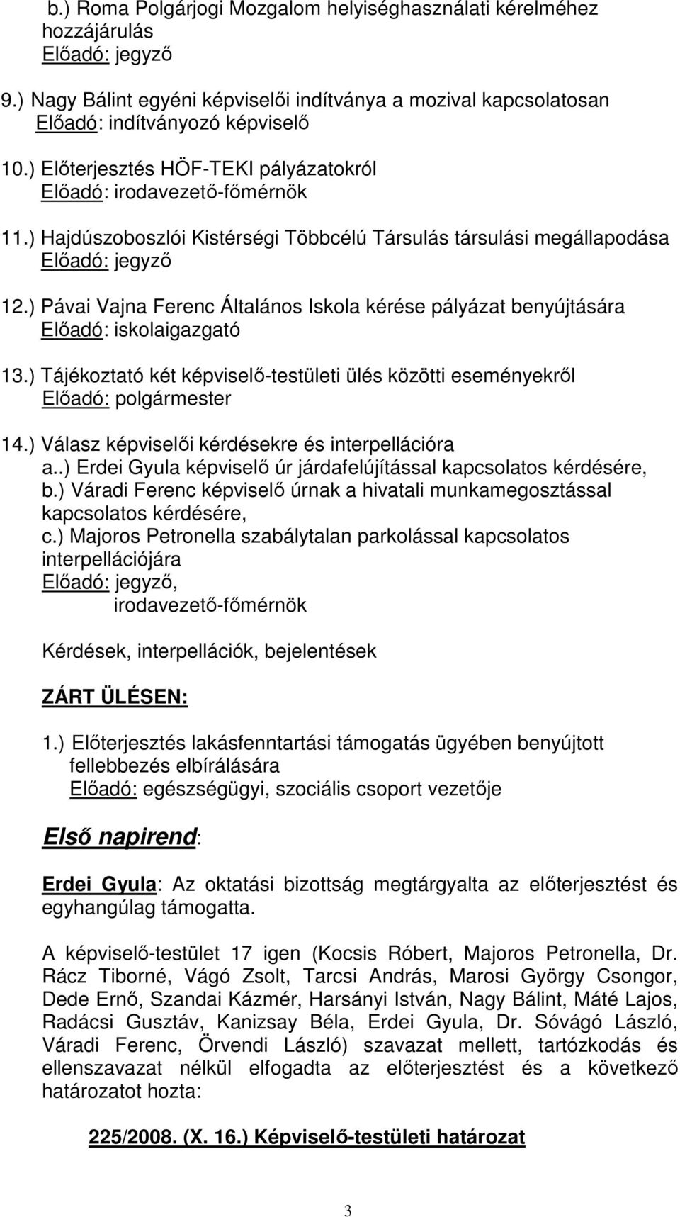 ) Pávai Vajna Ferenc Általános Iskola kérése pályázat benyújtására Elıadó: iskolaigazgató 13.) Tájékoztató két képviselı-testületi ülés közötti eseményekrıl Elıadó: polgármester 14.