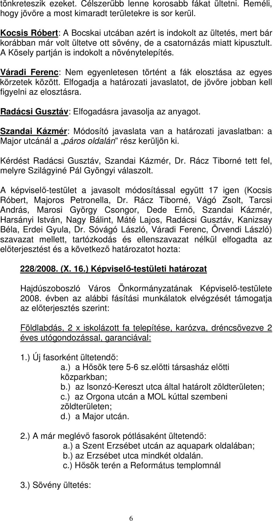 Váradi Ferenc: Nem egyenletesen történt a fák elosztása az egyes körzetek között. Elfogadja a határozati javaslatot, de jövıre jobban kell figyelni az elosztásra.