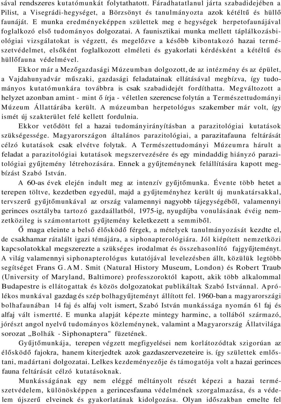 A faunisztikai munka mellett táplálkozásbiológiai vizsgálatokat is végzett, és megelőzve a később kibontakozó hazai természetvédelmet, elsőként foglalkozott elméleti és gyakorlati kérdésként a