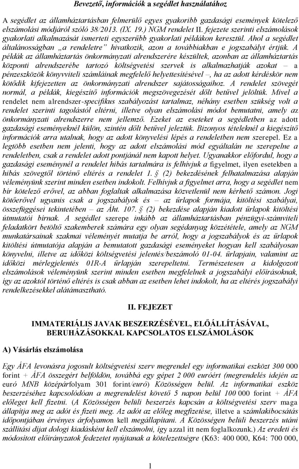 A példák z állmháztrtás önkormányzti lrendszerére készültek, zonbn z állmháztrtás központi lrendszerébe trtozó tési szervek is lklmzhtják zokt pénzeszközök könyvviteli számláink megfelelő