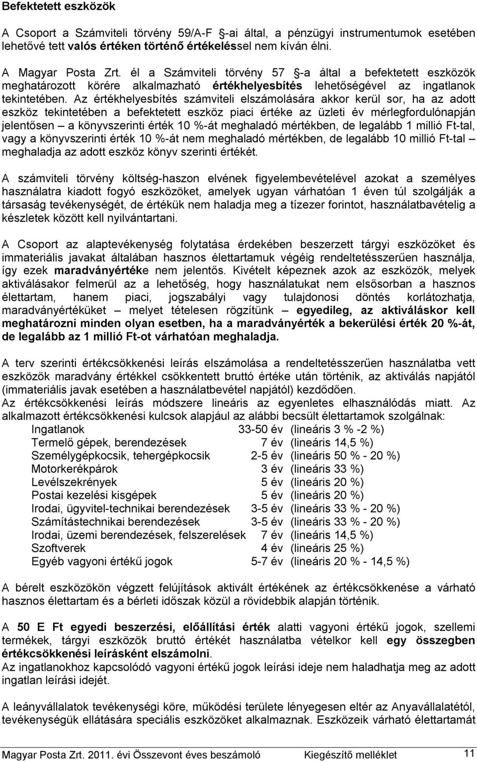 Az értékhelyesbítés számviteli elszámolására akkor kerül sor, ha az adott eszköz tekintetében a befektetett eszköz piaci értéke az üzleti év mérlegfordulónapján jelentősen a könyvszerinti érték 10