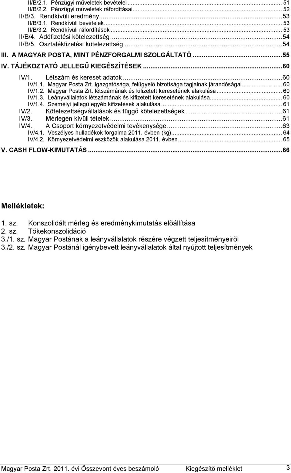 Létszám és kereset adatok...60 IV/1.1. Magyar Posta Zrt. igazgatósága, felügyelő bizottsága tagjainak járandóságai... 60 IV/1.2. Magyar Posta Zrt. létszámának és kifizetett keresetének alakulása.