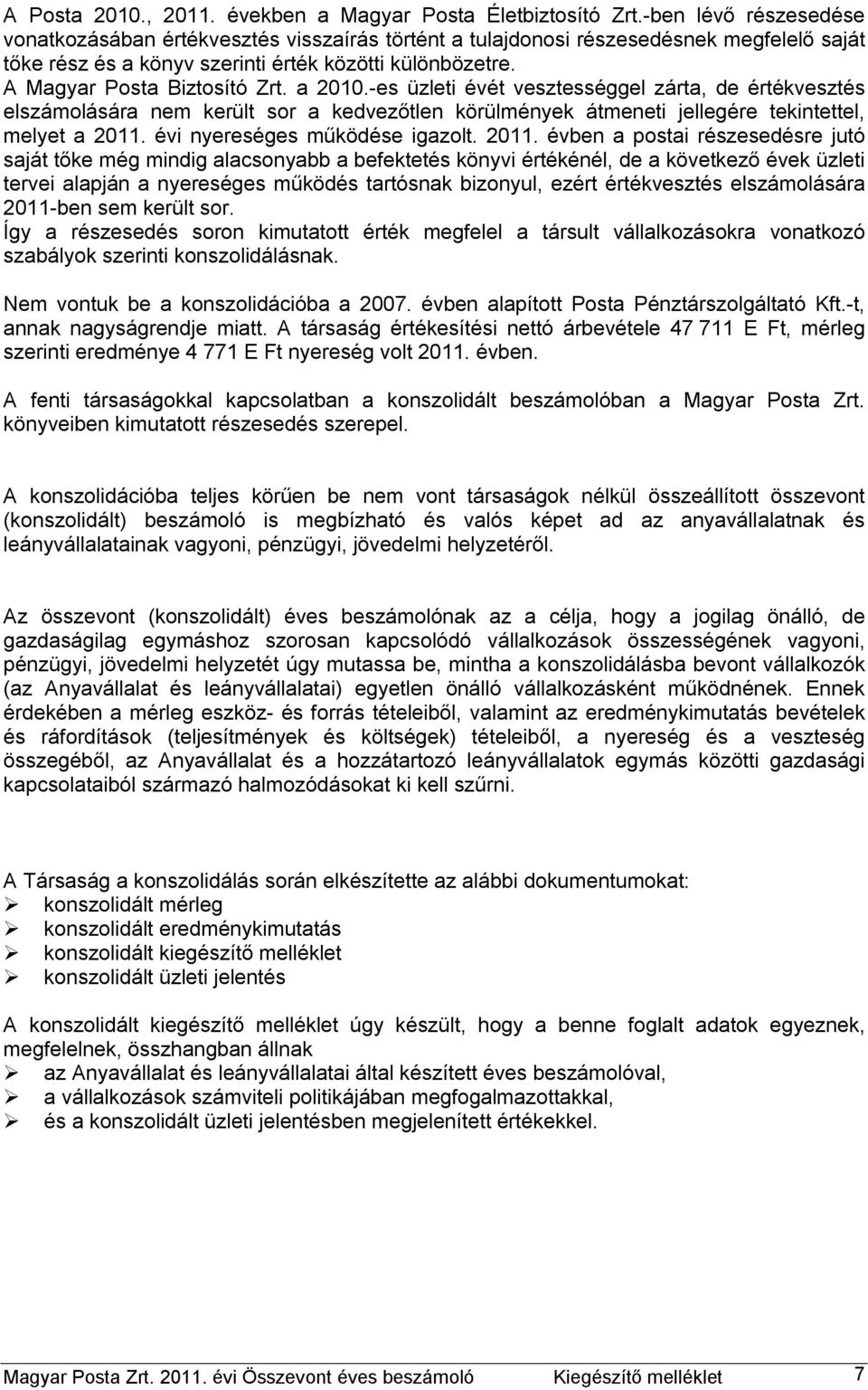 a 2010.-es üzleti évét vesztességgel zárta, de értékvesztés elszámolására nem került sor a kedvezőtlen körülmények átmeneti jellegére tekintettel, melyet a 2011.