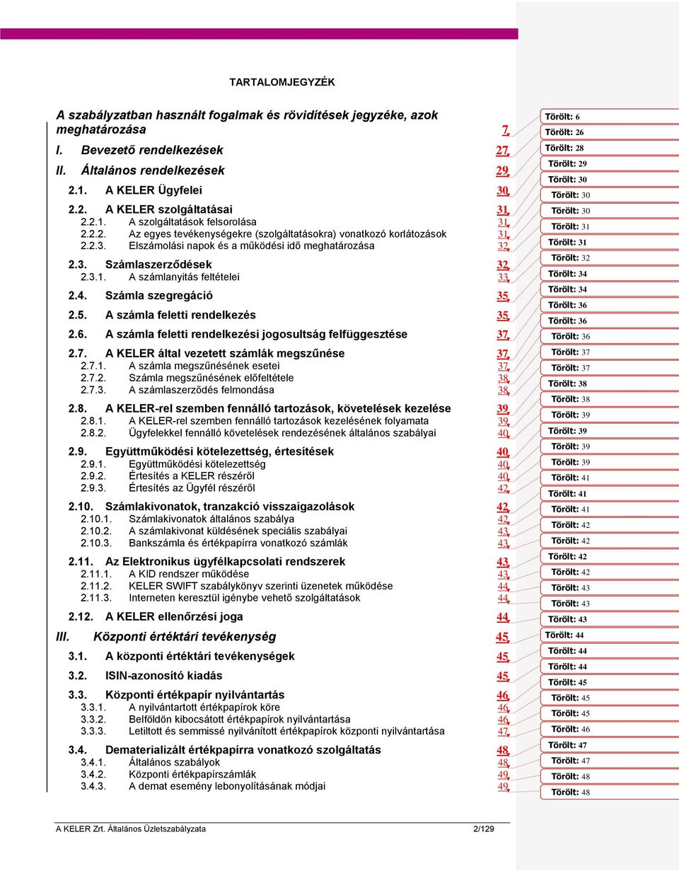 3.1. A számlanyitás feltételei 33 2.4. Számla szegregáció 35 2.5. A számla feletti rendelkezés 35 2.6. A számla feletti rendelkezési jogosultság felfüggesztése 37 