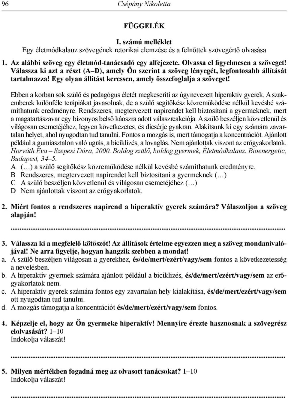 Ebben a korban sok szülő és pedagógus életét megkeseríti az úgynevezett hiperaktív gyerek.