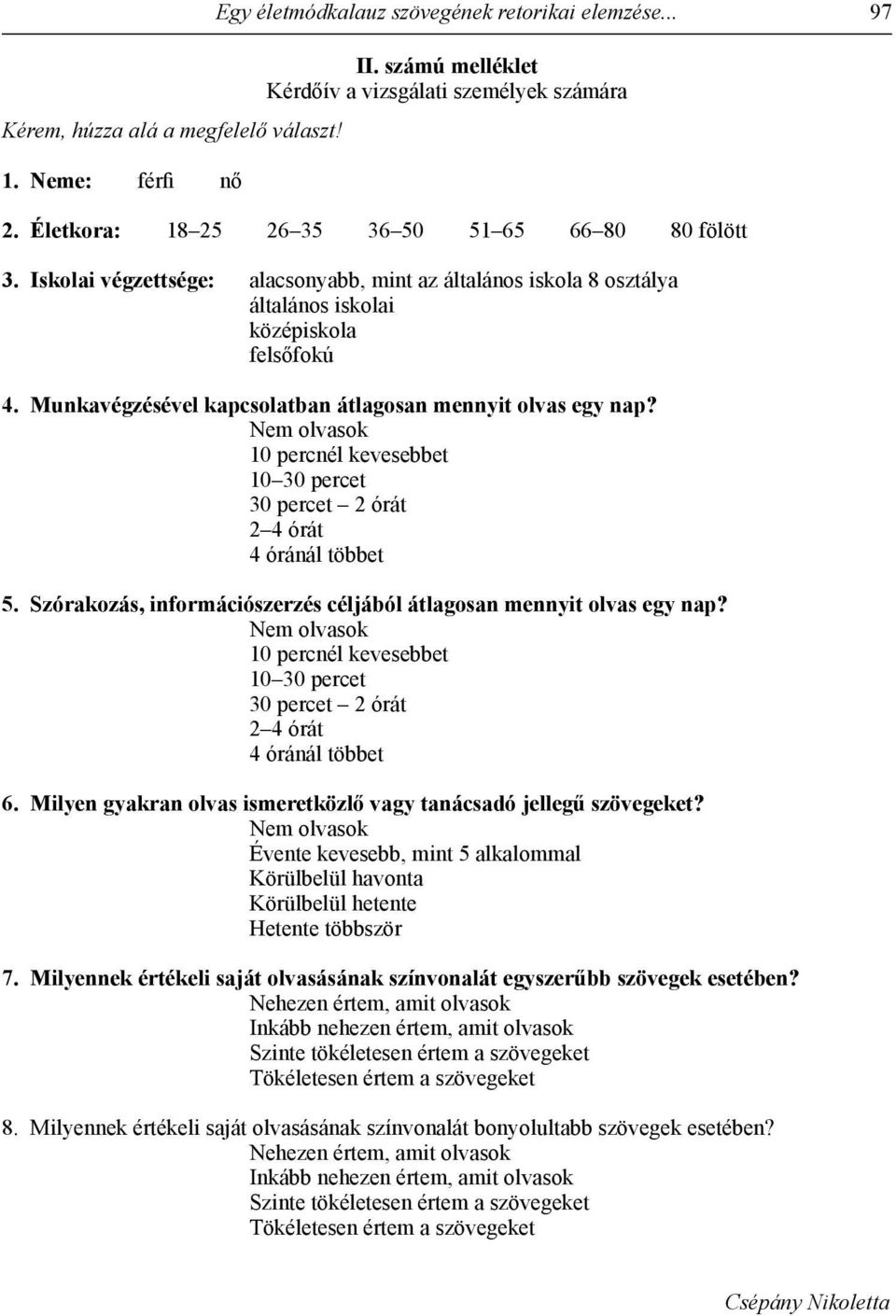 Munkavégzésével kapcsolatban átlagosan mennyit olvas egy nap? Nem olvasok 10 percnél kevesebbet 10 30 percet 30 percet 2 órát 2 4 órát 4 óránál többet 5.