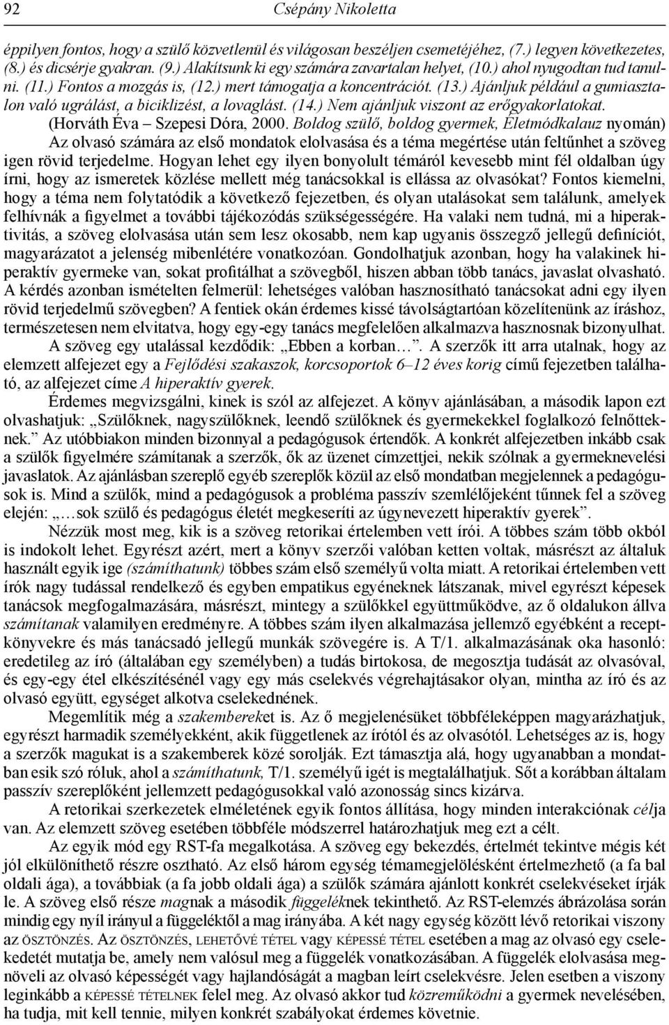 ) Ajánljuk például a gumi asz talon való ugrálást, a biciklizést, a lovaglást. (14.) Nem ajánljuk viszont az erőgyakorlatokat. (Horváth Éva Szepesi Dóra, 2000.