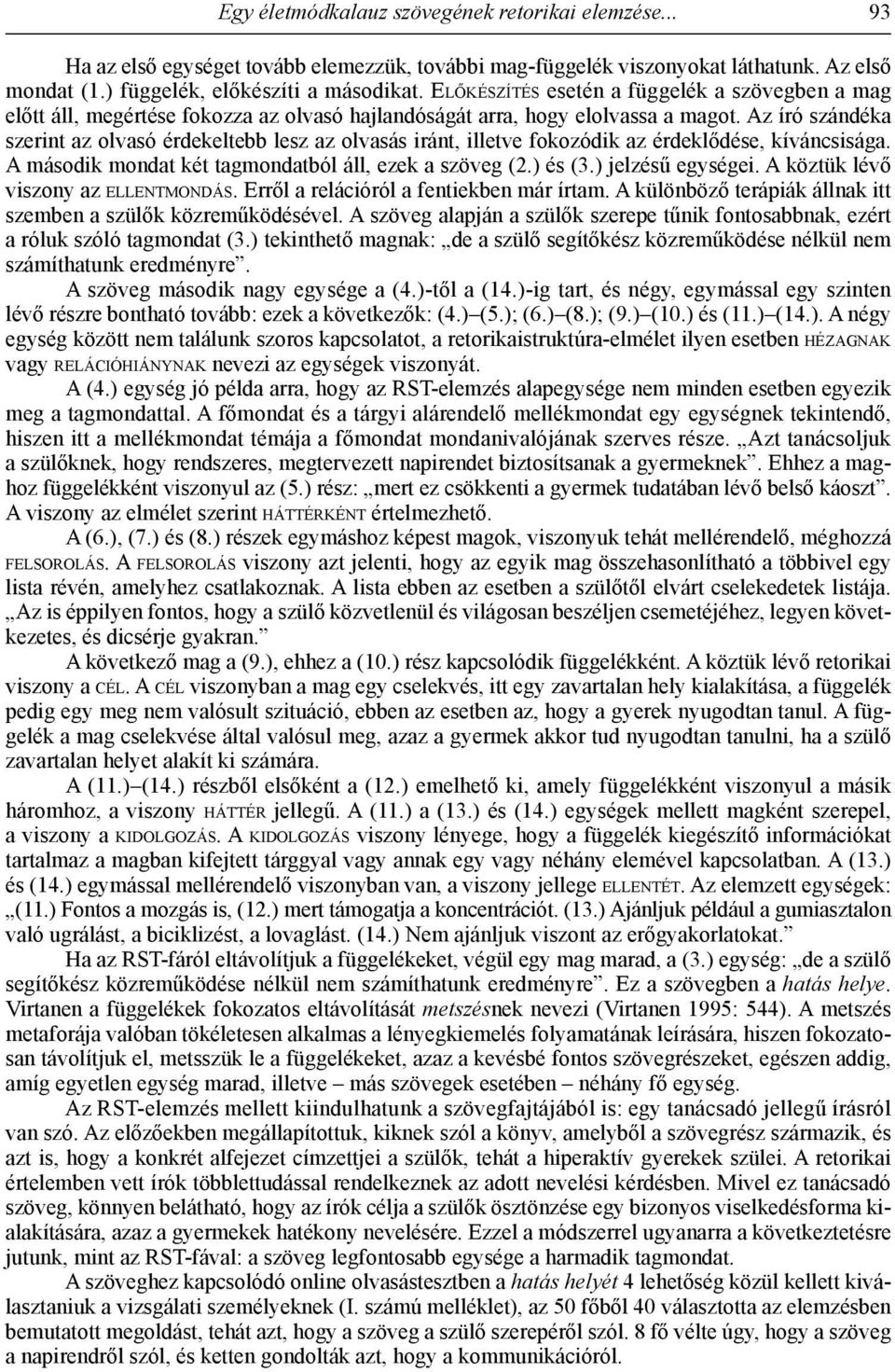 Az író szándéka szerint az olvasó érdekeltebb lesz az olvasás iránt, illetve fokozódik az érdeklődése, kíváncsisága. A második mondat két tagmondatból áll, ezek a szöveg (2.) és (3.) jelzésű egységei.