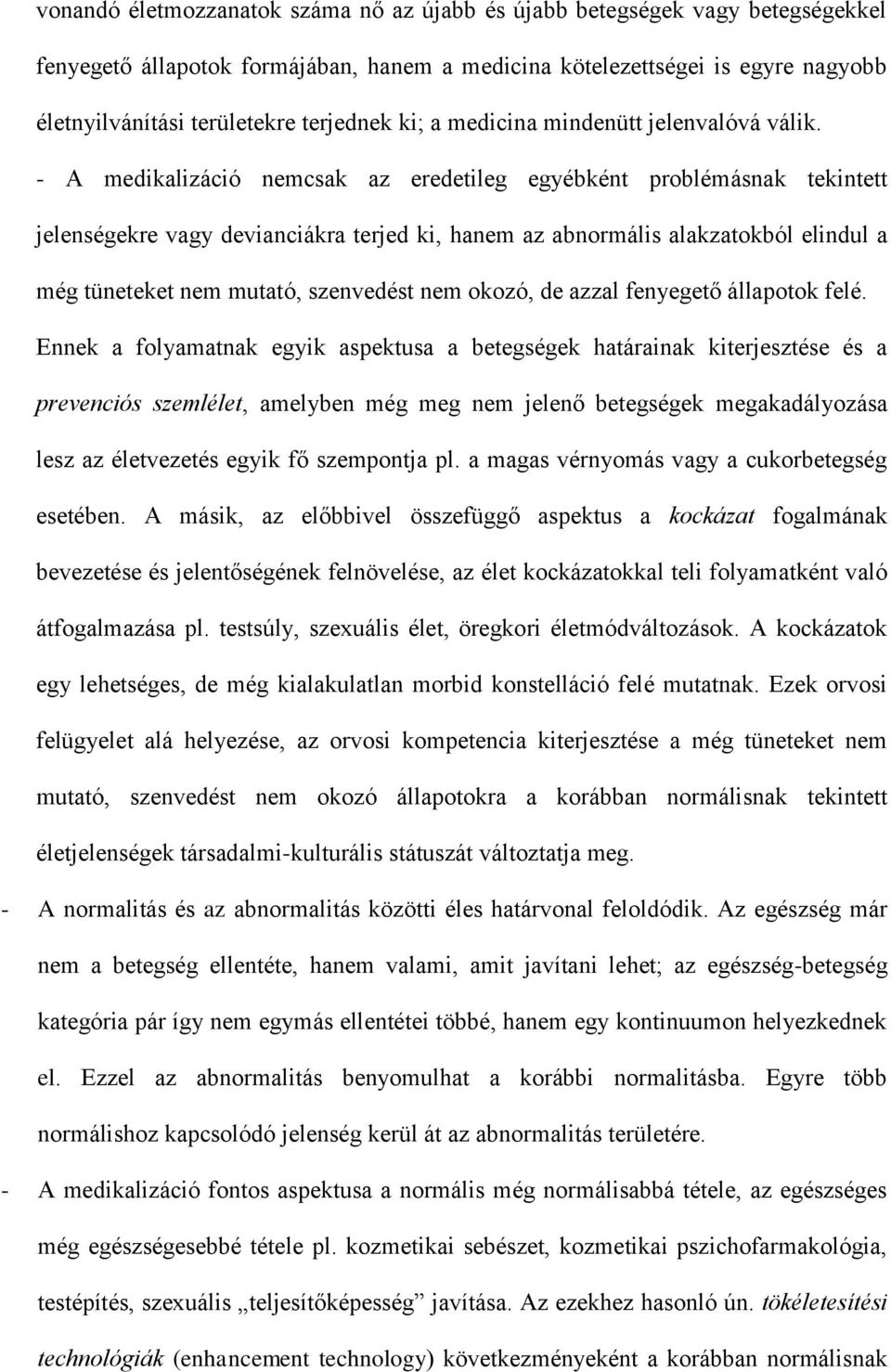 - A medikalizáció nemcsak az eredetileg egyébként problémásnak tekintett jelenségekre vagy devianciákra terjed ki, hanem az abnormális alakzatokból elindul a még tüneteket nem mutató, szenvedést nem