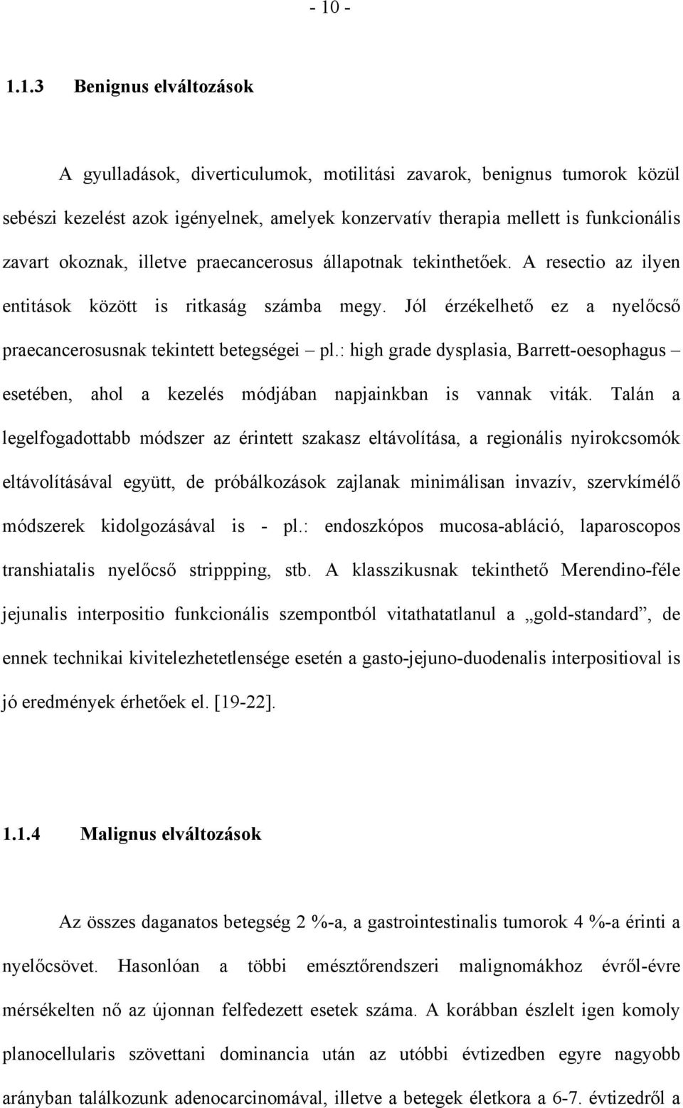 : high grade dysplasia, Barrett-oesophagus esetében, ahol a kezelés módjában napjainkban is vannak viták.