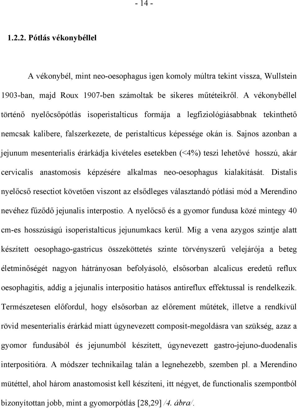 Sajnos azonban a jejunum mesenterialis érárkádja kivételes esetekben (<4%) teszi lehetővé hosszú, akár cervicalis anastomosis képzésére alkalmas neo-oesophagus kialakítását.