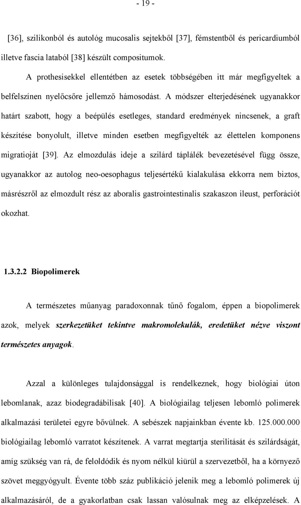 A módszer elterjedésének ugyanakkor határt szabott, hogy a beépülés esetleges, standard eredmények nincsenek, a graft készítése bonyolult, illetve minden esetben megfigyelték az élettelen komponens