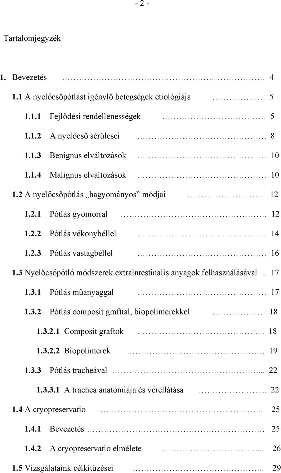 3 Nyelőcsőpótló módszerek extraintestinalis anyagok felhasználásával.. 17 1.3.1 Pótlás műanyaggal. 17 1.3.2 Pótlás composit grafttal, biopolimerekkel. 18 1.3.2.1 Composit graftok... 18 1.3.2.2 Biopolimerek.