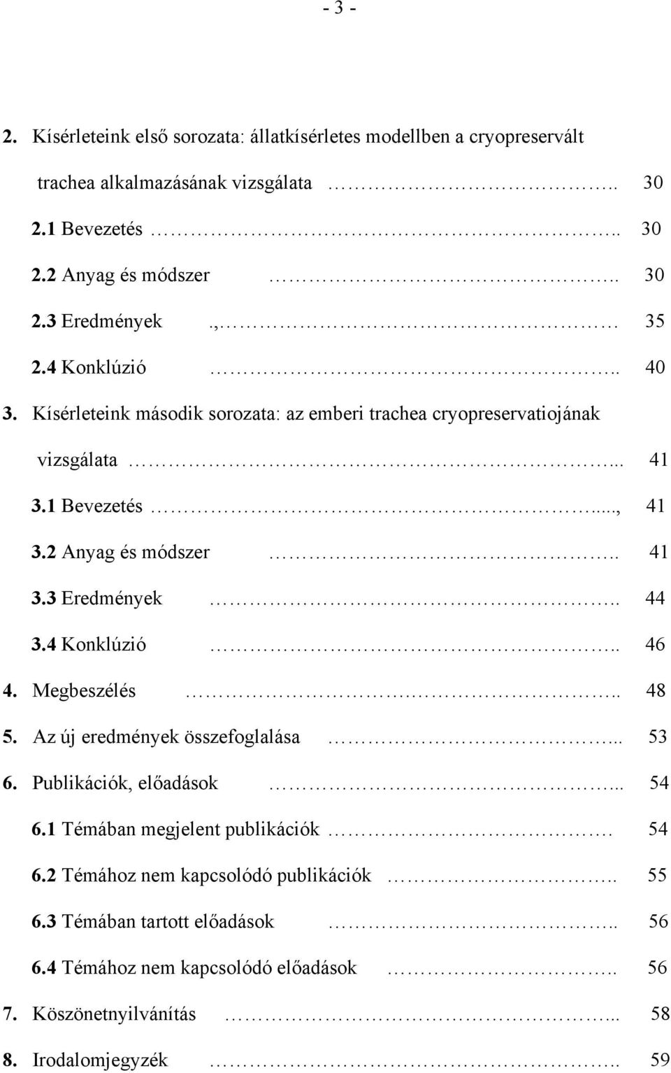 . 44 3.4 Konklúzió.. 46 4. Megbeszélés... 48 5. Az új eredmények összefoglalása... 53 6. Publikációk, előadások... 54 6.1 Témában megjelent publikációk. 54 6.2 Témához nem kapcsolódó publikációk.