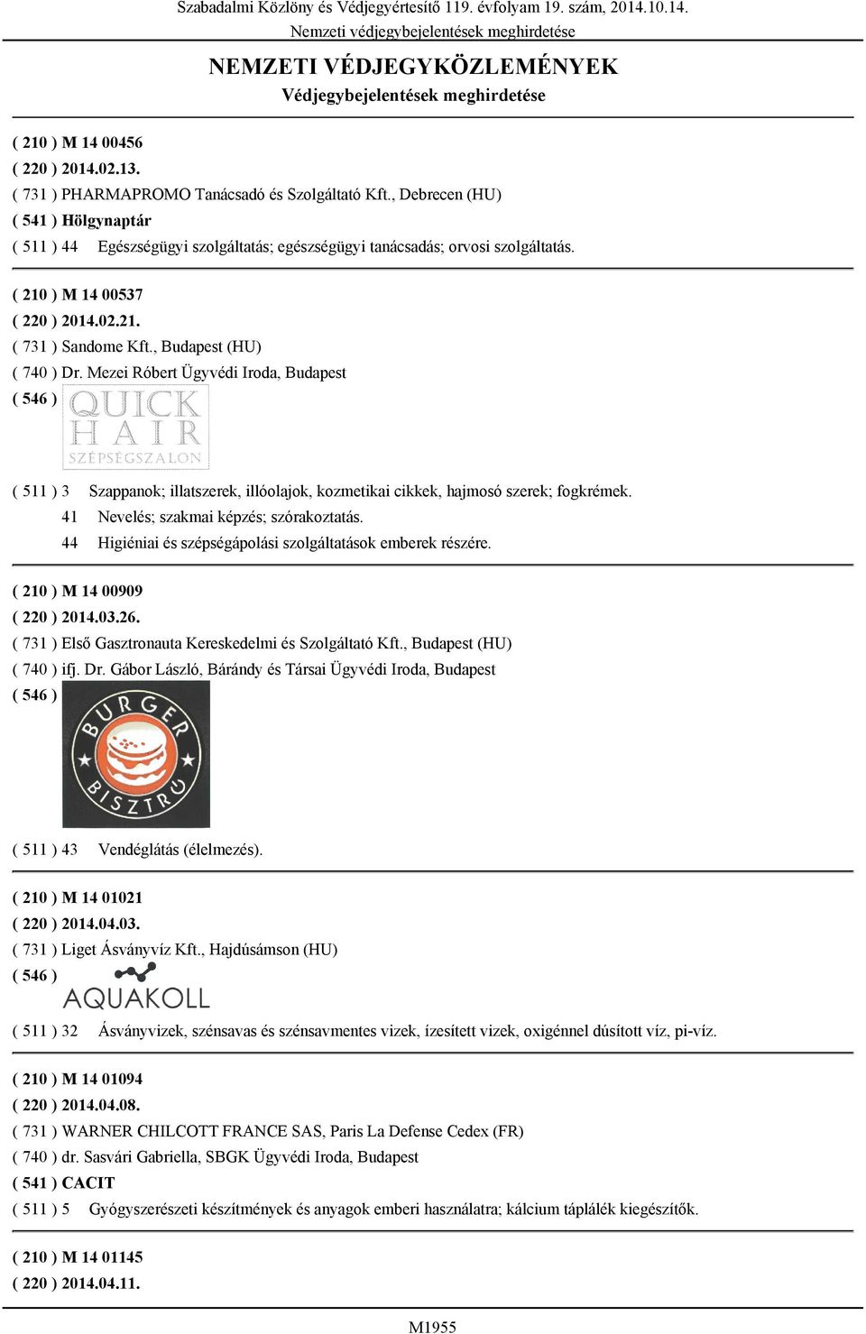 , Budapest (HU) ( 740 ) Dr. Mezei Róbert Ügyvédi Iroda, Budapest ( 511 ) 3 Szappanok; illatszerek, illóolajok, kozmetikai cikkek, hajmosó szerek; fogkrémek. 41 Nevelés; szakmai képzés; szórakoztatás.