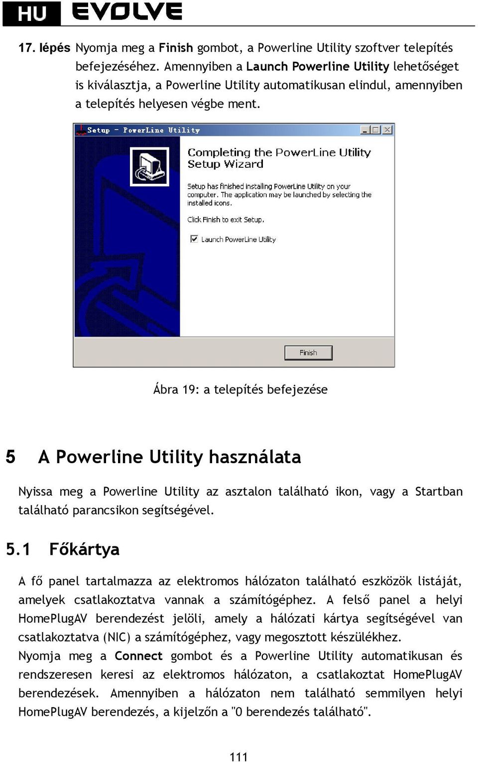 Ábra 19: a telepítés befejezése 5 A Powerline Utility használata Nyissa meg a Powerline Utility az asztalon található ikon, vagy a Startban található parancsikon segítségével. 5.1 Főkártya A fő panel tartalmazza az elektromos hálózaton található eszközök listáját, amelyek csatlakoztatva vannak a számítógéphez.