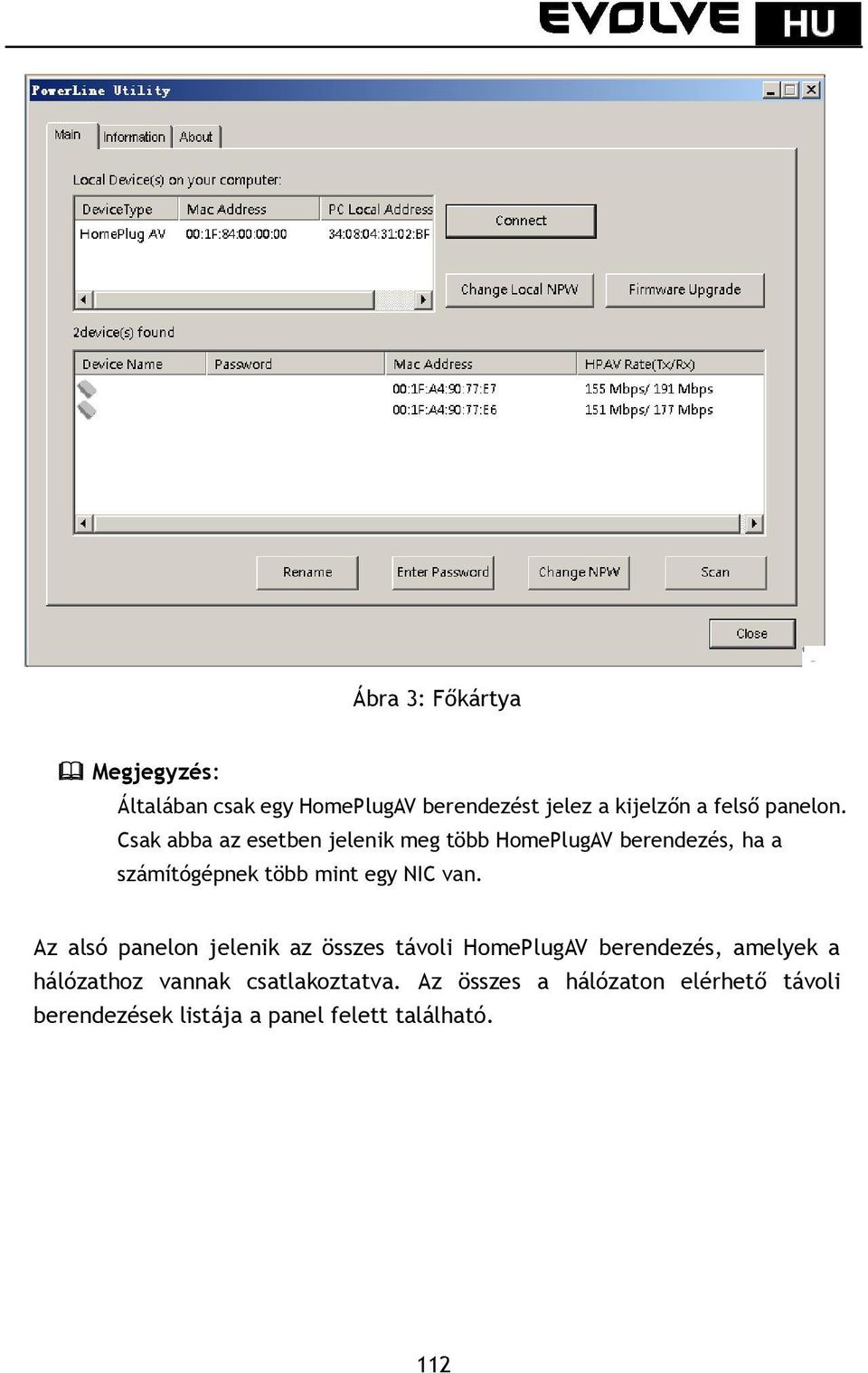 Csak abba az esetben jelenik meg több HomePlugAV berendezés, ha a számítógépnek több mint egy NIC