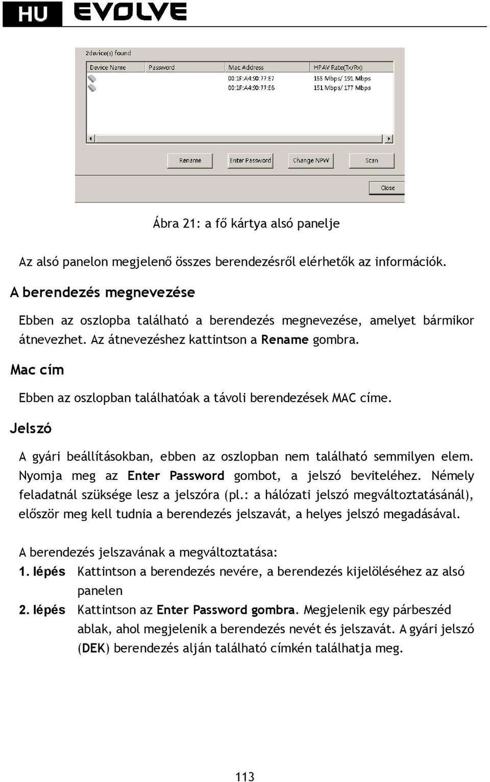 Mac cím Ebben az oszlopban találhatóak a távoli berendezések MAC címe. Jelszó A gyári beállításokban, ebben az oszlopban nem található semmilyen elem.