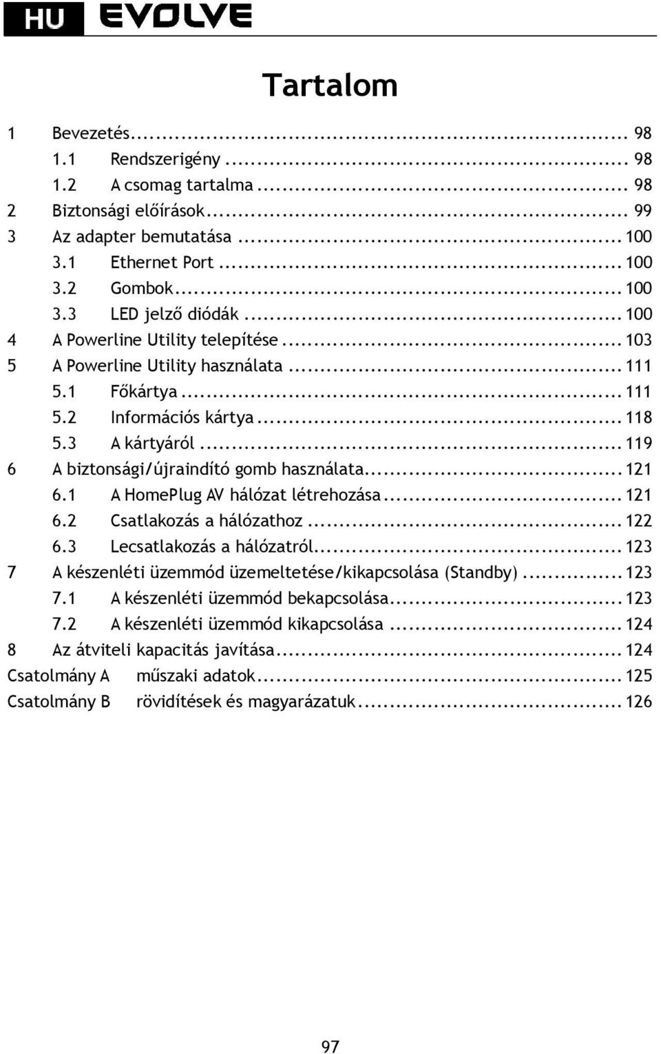 .. 121 6.1 A HomePlug AV hálózat létrehozása... 121 6.2 Csatlakozás a hálózathoz... 122 6.3 Lecsatlakozás a hálózatról... 123 7 A készenléti üzemmód üzemeltetése/kikapcsolása (Standby)... 123 7.1 A készenléti üzemmód bekapcsolása.