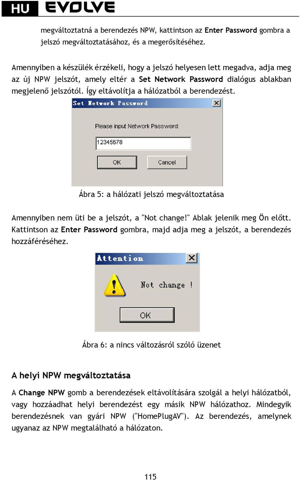 Így eltávolítja a hálózatból a berendezést. Ábra 5: a hálózati jelszó megváltoztatása Amennyiben nem üti be a jelszót, a "Not change!" Ablak jelenik meg Ön előtt.