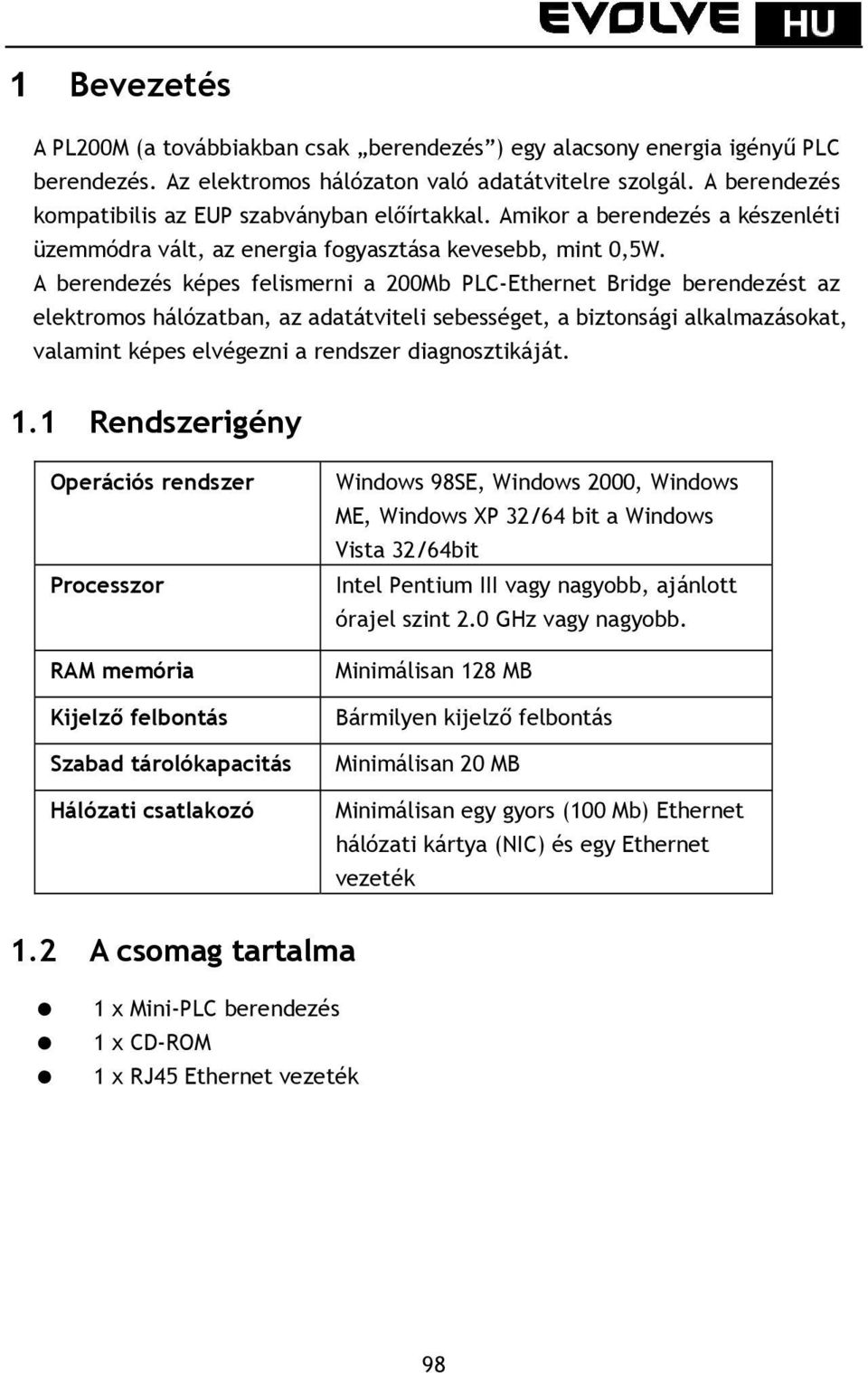 A berendezés képes felismerni a 200Mb PLC-Ethernet Bridge berendezést az elektromos hálózatban, az adatátviteli sebességet, a biztonsági alkalmazásokat, valamint képes elvégezni a rendszer