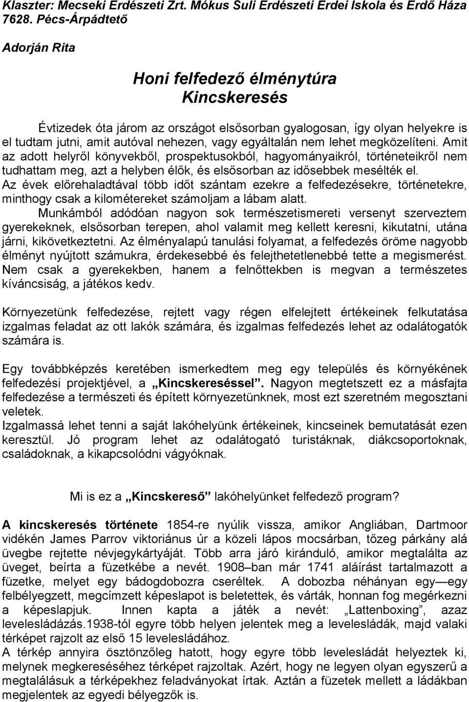 nem lehet megközelíteni. Amit az adott helyről könyvekből, prospektusokból, hagyományaikról, történeteikről nem tudhattam meg, azt a helyben élők, és elsősorban az idősebbek mesélték el.