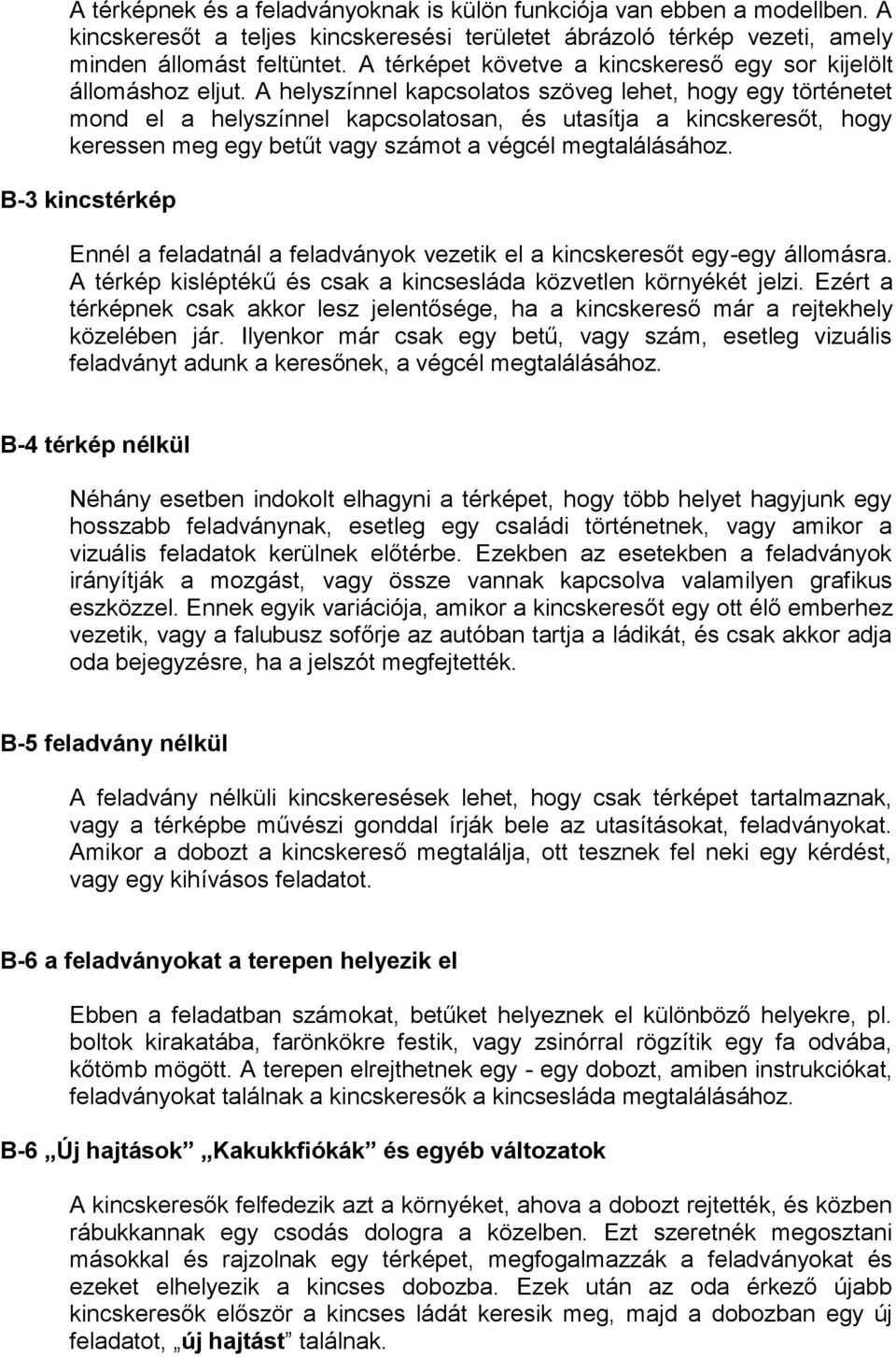 A helyszínnel kapcsolatos szöveg lehet, hogy egy történetet mond el a helyszínnel kapcsolatosan, és utasítja a kincskeresőt, hogy keressen meg egy betűt vagy számot a végcél megtalálásához.