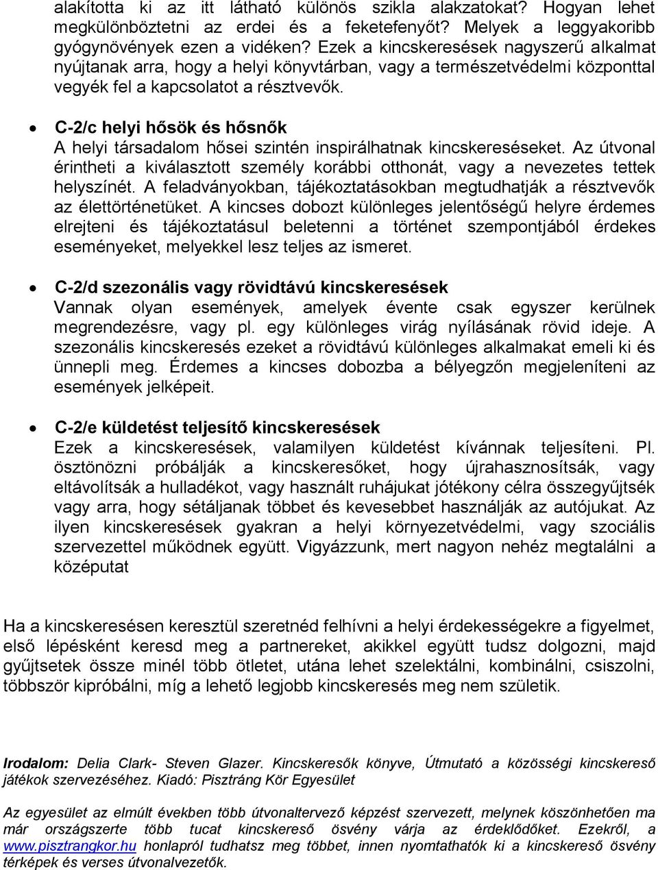 C-2/c helyi hősök és hősnők A helyi társadalom hősei szintén inspirálhatnak kincskereséseket. Az útvonal érintheti a kiválasztott személy korábbi otthonát, vagy a nevezetes tettek helyszínét.