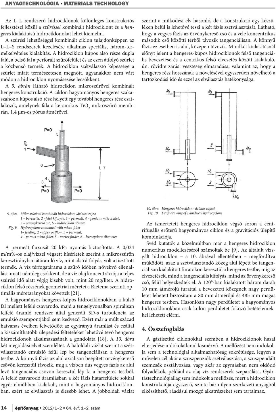 A hidrociklon kúpos alsó része dupla falú, a belső fal a perforált szűrőfelület és az ezen átfolyó szűrlet a közbenső termék.