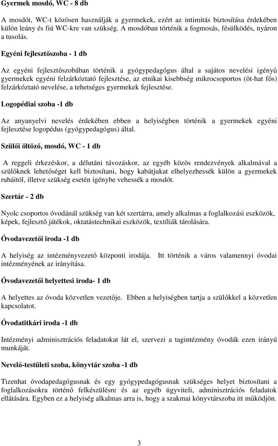 Egyéni fejlesztőszoba - 1 db Az egyéni fejlesztőszobában történik a gyógypedagógus által a sajátos nevelési igényű gyermekek egyéni felzárkóztató fejlesztése, az etnikai kisebbség mikrocsoportos