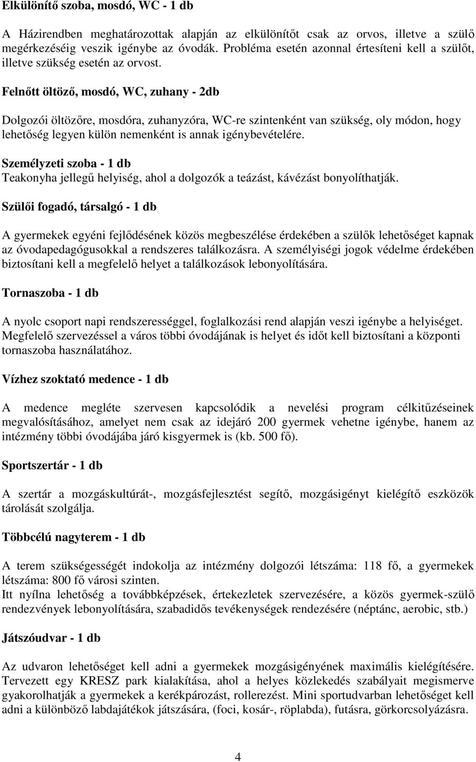 Felnőtt öltöző, mosdó, WC, zuhany - 2db Dolgozói öltözőre, mosdóra, zuhanyzóra, WC-re szintenként van szükség, oly módon, hogy lehetőség legyen külön nemenként is annak igénybevételére.