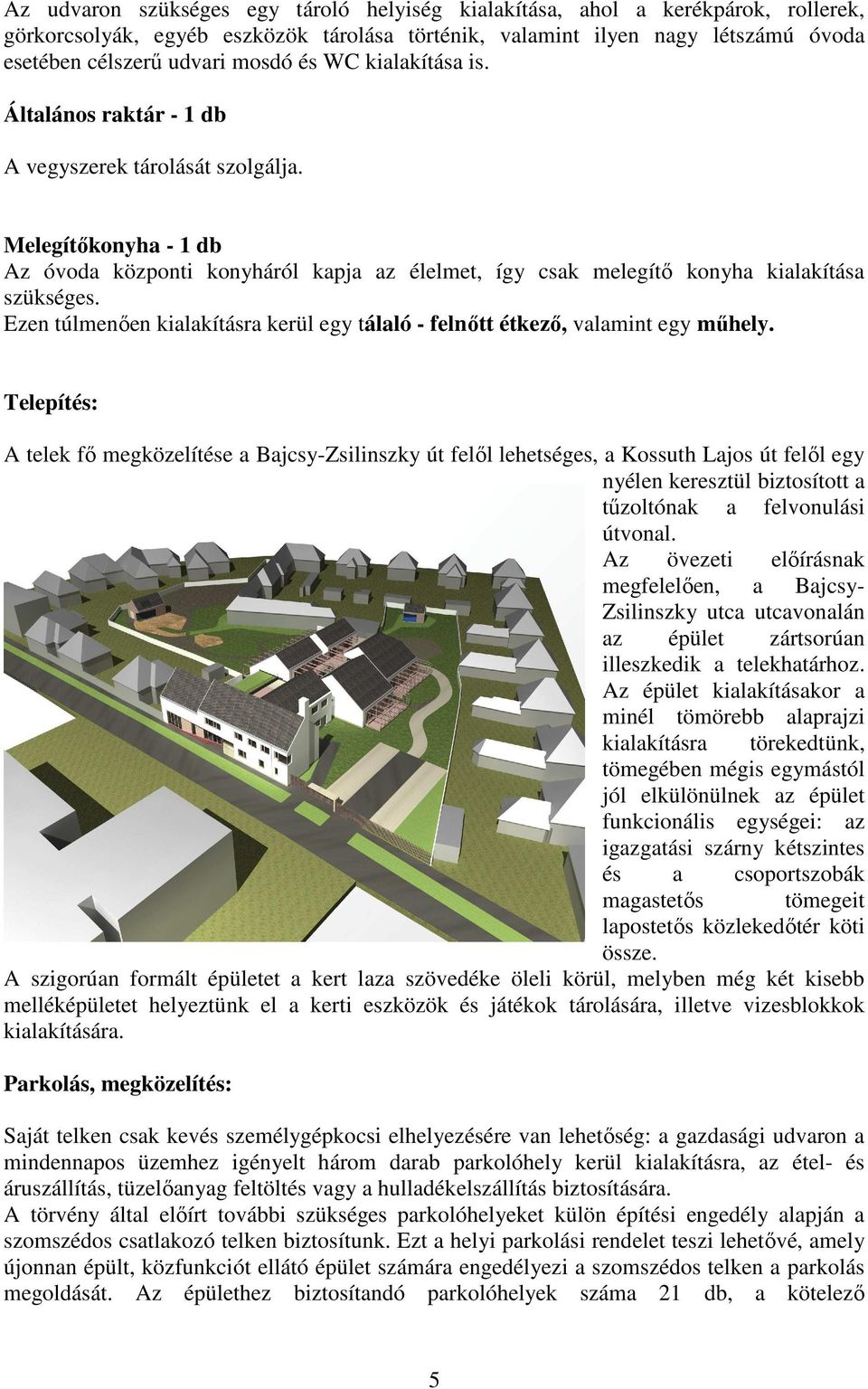 Ezen túlmenően kialakításra kerül egy tálaló - felnőtt étkező, valamint egy műhely.