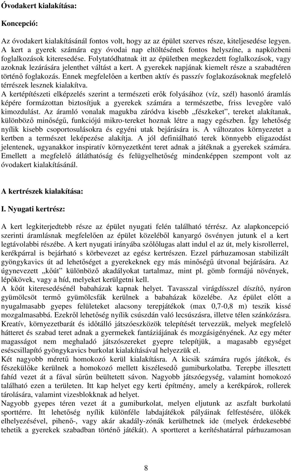 Folytatódhatnak itt az épületben megkezdett foglalkozások, vagy azoknak lezárására jelenthet váltást a kert. A gyerekek napjának kiemelt része a szabadtéren történő foglakozás.