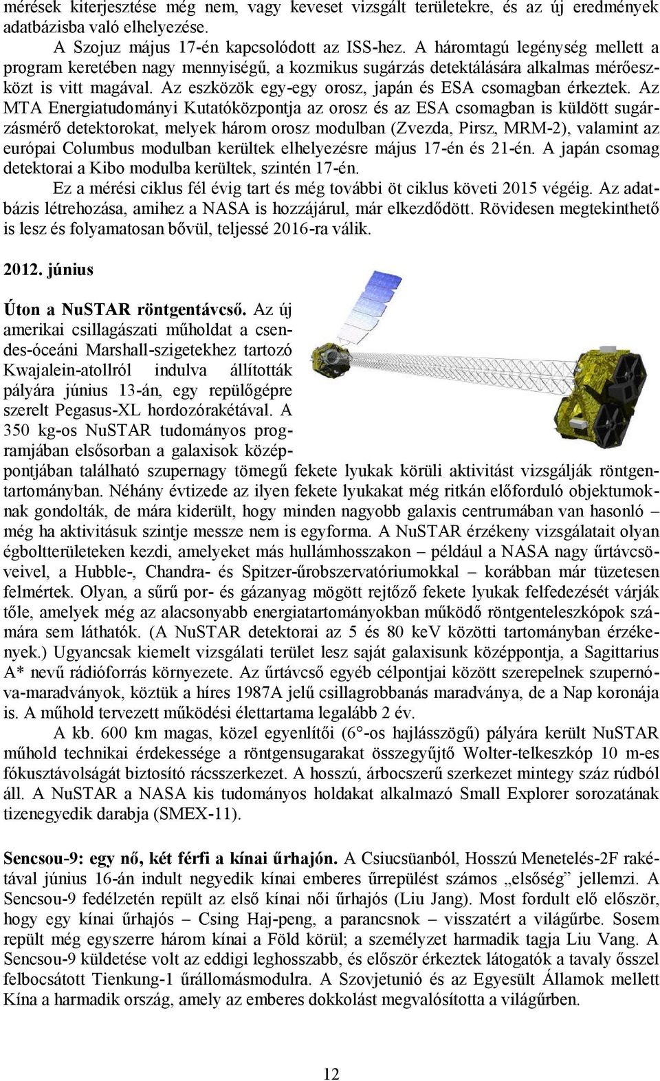 Az MTA Energiatudományi Kutatóközpontja az orosz és az ESA csomagban is küldött sugárzásmérő detektorokat, melyek három orosz modulban (Zvezda, Pirsz, MRM-2), valamint az európai Columbus modulban