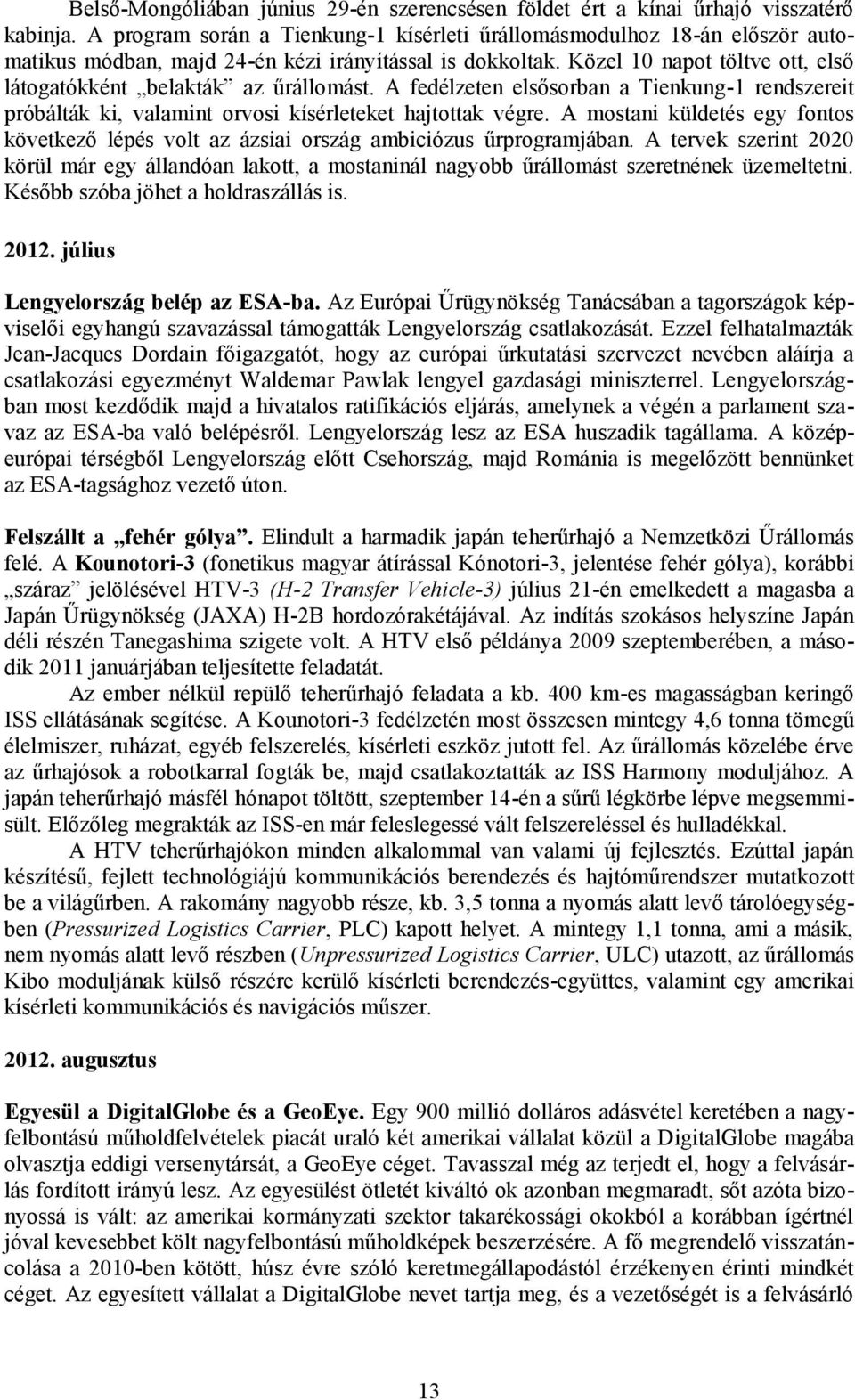 Közel 10 napot töltve ott, első látogatókként belakták az űrállomást. A fedélzeten elsősorban a Tienkung-1 rendszereit próbálták ki, valamint orvosi kísérleteket hajtottak végre.